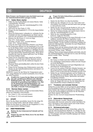 Page 3030
DEUTSCHDE
Beim Trennen vom Stromnetz muss das Kabel zuerst aus 
der Schutzkontaktsteckdose gezogen werden.
5.4.1 Kalten Motor starten
1. Füllen Sie den Kraftstofftank mit reinem Benzin. Siehe 
vorhergehender Abschnitt.
2. Stellen Sie sicher, dass der Antriebshandgriff (4, 8:M) 
ausgekuppelt ist.
3. Aktivieren Sie den Choke (5, 9:R).
4.  Bringen Sie den Stopphebel (5, 9:N) in die eingeschaltete 
Stellung.
5. Wenn ein Elektrostarter vorhanden ist, verbinden Sie das 
Netzkabel mit dem Anschlusskasten am...