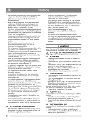 Page 7
28
DEUTSCHDE
• Vor Reinigung, Reparatur oder Inspektion immer dafür sorgen, dass alle rotierenden Teile zum Stillstand.
• gekommen sind und dass alle Bedienelemente  freigekuppelt sind.
• Wenn die Schneefräse ohne Au fsicht stehen gelassen 
wird, immer alle Bedienelemente freikuppeln, den 
Schalthebel in Neutralstellung bringen, den Motor 
abstellen und den Zündschlüssel abziehen. 
• Den Motor nicht in geschlossenen Räumen laufen lassen,  außer wenn die Schneefräse an  ihren Stellplatz gebracht 
oder...