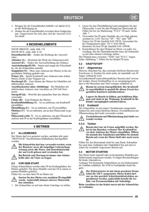 Page 8
29
DEUTSCHDE
3. Bringen Sie die Einstellkurbel mithilfe von Splint (4:I), an der Befestigung an.
4. Drehen Sie die Einstellkurbel zwischen ihren Endpositio- nen. Vergewissern Sie sich, dass sich der Auswurf (2:E) 
frei dreht.
4 BEDIENELEMENTE
SNOW BREEZE, siehe Abb. 5-8.
SNOW REX, siehe Abb. 8-10.
Einstellkurbel (H)  – Ändert die Richtung des Auswurf-
rohrs.
Ablenker (L)  – Bestimmt die Weite des Schneeauswurfs.
Auswurf (E)  – Ändert die Auswurfrichtung des Schnees.
Antriebshandgriff (M)  – Startet und...