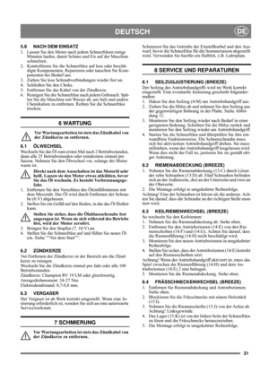 Page 10
31
DEUTSCHDE
5.8 NACH DEM EINSATZ
1. Lassen Sie den Motor nach jedem Schneefräsen einige Minuten laufen, damit Schnee und Eis auf der Maschine 
schmelzen.
2. Kontrollieren Sie die Schneef räse auf lose oder beschä-
digte Komponenten. Reparieren oder tauschen Sie Kom-
ponenten bei Bedarf aus.
3. Ziehen Sie lose Schraubverbindungen wieder fest an.
4. Schließen Sie den Choke.
5. Entfernen Sie das Kabel von der Zündkerze.
6. Reinigen Sie die Schneefräse  nach jedem Gebrauch. Spü-
len Sie die Maschine mit...
