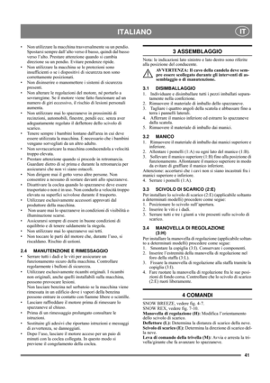 Page 7
41
 ITALIANO IT
• Non utilizzare la macchina trasversalmente su un pendio. 
Spostarsi sempre dall’alto verso il basso, quindi dal basso 
verso l’alto. Prestare at tenzione quando si cambia 
direzione su un pendio. Evitare pendenze ripide.
• Non utilizzare la macchina  se le protezioni sono 
insufficienti o se i dispositivi di sicurezza non sono 
correttamente posizionati.
• Non disinserire o manomett ere i sistemi di sicurezza 
presenti.
• Non alterare le regolazioni del motore, né portarlo a...