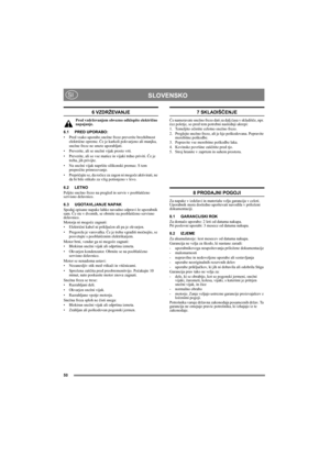 Page 950
SLOVENSKOSI
6 VZDRŽEVANJE
Pred vzdrževanjem obvezno odklopite električno 
napajanje.
6.1 PRED UPORABO:
• Pred vsako uporabo snežne freze preverite brezhibnost 
električne opreme. Če je karkoli pokvarjeno ali manjka, 
snežne freze ne smete uporabljati.
• Preverite, ali se snežni vijak prosto vrti.
• Preverite, ali so vse matice in vijaki trdno priviti. Če je 
treba, jih privijte.
• Na snežni vijak napršite silikonski premaz. S tem 
preprečite primrzovanje.
•Prepričajte se, da ročice za zagon ni mogoče...