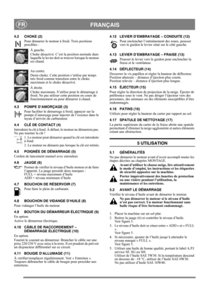 Page 7
FRANÇAISFR
4.2 CHOKE (2)Pour démarrer le moteur à froid. Trois positions 
possibles :
À gauche.
Choke désactivé. C’est la position normale dans 
laquelle le levier doit se trouver lorsque le moteur 
est chaud.
Au centre.
Demi-choke. Cette position s’utilise par temps 
très froid comme transition entre le choke 
maximum et le choke désactivé.
À droite.
Choke maximum. S’utilise pour le démarrage à 
froid. Ne pas utiliser cette position en cours de 
fonctionnement ou pour démarrer à chaud.
4.3 POMPE...