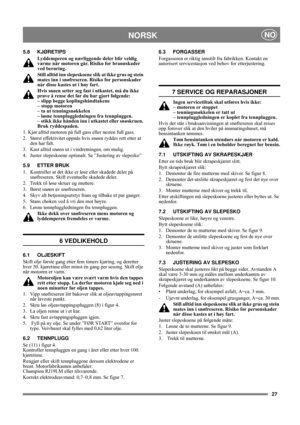 Page 927
NORSKNO
5.8 KJØRETIPS
Lyddemperen og nærliggende deler blir veldig 
varme når motoren går. Risiko for brannskader 
ved berøring. 
Still alltid inn slepeskoene slik at ikke grus og stein 
mates inn i snøfreseren. Risiko for personskader 
når disse kastes ut i høy fart. 
Hvis snøen setter seg fast i utkastet, må du ikke 
prøve å rense det før du har gjort følgende: 
– slipp begge koplingshåndtakene 
– stopp motoren 
– ta ut tenningsnøkkelen 
– løsne tennpluggledningen fra tennpluggen. 
– stikk ikke...