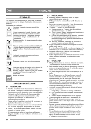 Page 3636
FRANÇAISFR
1 SYMBOLES
Les symboles suivants figurent sur la machine. Ils attirent 
votre attention sur les dangers d’utilisation et les mesures à 
respecter. 
Explication des symboles :
Attention. Risque de blessure ou de dégâts 
matériels.
 Lire et comprendre le mode d’emploi avant 
d’utiliser la machine. Lire attentivement les 
consignes de sécurité. L’utilisateur doit être 
conscient des dangers liés à l’utilisation de 
l’équipement.
Éléments mobiles. Ne jamais toucher les pièces 
en mouvement....