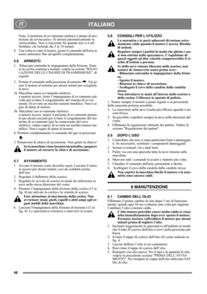 Page 4646
ITALIANO IT
Nota: il motorino di avviamento elettrico è dotato di pro-
tezione da sovraccarico. Si arresta automaticamente se 
surriscaldato. Non si riaccende fin quando non si è raf-
freddato, ciò richiede dai 5 ai 10 minuti.
8.  Una volta avviato il motore, girare il comando dellaria in 
senso antiorario fino ad aprirlo completamente. 
5.6 ARRESTO
1.   Rilasciare entrambe le impugnature della frizione. Nota: 
se la coclea continua a ruotare, vedere la sezione REGO-
LAZIONE DELLE CINGHIE DI...
