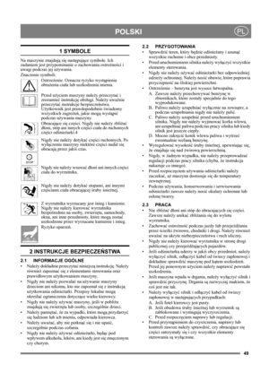 Page 4949
POLSKIPL
1 SYMBOLE
Na maszynie znajdują się następujące symbole. Ich 
zadaniem jest przypominanie o zachowaniu ostrożności i 
uwagi podczas jej używania. 
Znaczenie symboli:
Ostrzeżenie. Oznacza ryzyko wystąpienia 
obrażenia ciała lub uszkodzenia mienia.
Przed użyciem maszyny należy przeczytać i 
zrozumieć instrukcję obsługi. Należy uważnie 
przeczytać instrukcje bezpieczeństwa. 
Użytkownik jest prawdopodobnie świadomy 
wszystkich zagrożeń, jakie mogą wystąpić 
podczas używania maszyny.
Obracające się...