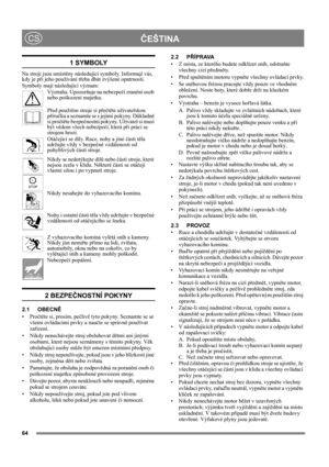 Page 6464
ČEŠTINACS
1 SYMBOLY
Na stroji jsou umístěny následující symboly. Informují vás, 
kdy je při jeho používání třeba dbát zvýšené opatrnosti. 
Symboly mají následující význam:
Výstraha. Upozorňuje na nebezpečí zranění osob 
nebo poškození majetku.
Před použitím stroje si přečtěte uživatelskou 
příručku a seznamte se s jejími pokyny. Důkladně 
si pročtěte bezpečnostní pokyny. Uživatel si musí 
být vědom všech nebezpečí, která při práci se 
strojem hrozí.
Otáčející se díly. Ruce, nohy a jiné části těla...