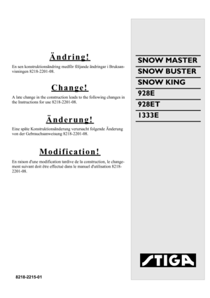 Page 1DEUTSCHD
SNOW MASTER
SNOW BUSTER
SNOW KING
928E
928ET
1333E
8218-2215-01
Ändring!
En sen konstruktionsändring medför följande ändringar i Bruksan-
visningen 8218-2201-08.
Change!
A late change in the construction leads to the following changes in 
the Instructions for use 8218-2201-08.
Änderung!
Eine späte Konstruktionsänderung verursacht folgende Änderung 
von der Gebrauchsanweisung 8218-2201-08.
Modification!
En raison dune modification tardive de la construction, le change-
ment suivant doit être...