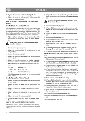 Page 1414
ENGLISHGB
(4). Tighten the mounting bolt for the belt guide (2).
6.(Figure 18) Install the belt cover (1). Tighten screw (2).
7. Connect the spark plug wire.
HOW TO ADJUST OR REPLACE THE FRICTION 
WHEEL
How To Check The Friction Wheel
If the snow thrower will not move forward, check the traction 
drive belt, the traction drive cable or the friction wheel. If the 
friction wheel is worn or damaged, it must be replaced. See 
“How To Replace the Friction Wheel” in this section. If the 
friction wheel is...
