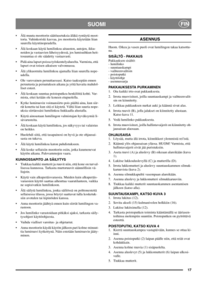 Page 1717
SUOMIFIN
 Älä muuta moottorin säätöasetuksia äläkä ryntäytä moot-
toria. Vahinkoriski kasvaa, jos moottoria käytetään liian 
suurella käyntinopeudella.
 Älä koskaan käytä lumilinkoa aitausten, autojen, ikku-
noiden ja vastaavien läheisyydessä, jos lumisuihkun heit-
tosuuntaa ei ole säädetty vastaavasti. 
 Pidä aina lapset poissa työskentelyalueelta. Varmista, että 
lapset ovat toisen aikuisen valvonnassa.
 Älä ylikuormita lumilinkoa ajamalla liian suurella nope-
udella.
 Ole varovainen...