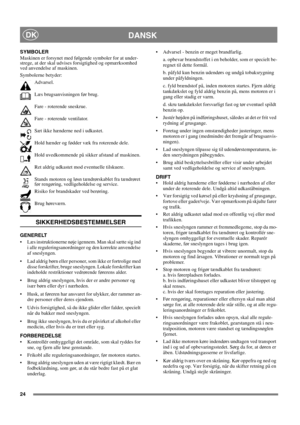 Page 2424
DANSKDK
SYMBOLER
Maskinen er forsynet med følgende symboler for at under-
strege, at der skal udvises forsigtighed og opmærksomhed 
ved anvendelse af maskinen.
Symbolerne betyder:
Advarsel.
Læs brugsanvisningen før brug.
Fare - roterende sneskrue.
Fare - roterende ventilator.
Sæt ikke hænderne ned i udkastet.
Hold hænder og fødder væk fra roterende dele.
Hold uvedkommende på sikker afstand af maskinen.
Ret aldrig udkastet mod eventuelle tilskuere.
Stands motoren og løsn tændrørskablet fra tændrøret...