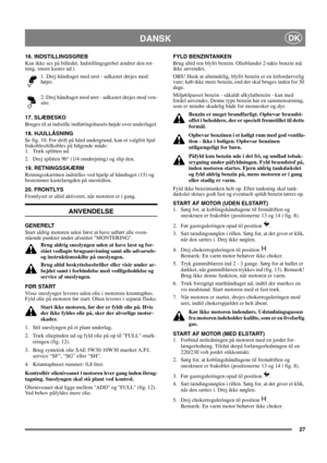 Page 2727
DANSKDK
16. INDSTILLINGSGREB
Kan ikke ses på billedet. Indstillingsgrebet ændrer den ret-
ning, sneen kastes ud i. 
1. Drej håndtaget med uret - udkastet drejes mod 
højre.
2. Drej håndtaget mod uret - udkastet drejes mod ven-
stre. 
17. SLÆBESKO
Bruges til at indstille indføringshusets højde over underlaget.
18. HJULLÅSNING
Se fig. 10. For drift på hård undergrund, kan et valgfrit hjul 
frakobles/tilkobles på følgende måde:
1. Træk splitten ud.
2. Drej splitten 90° (1/4 omdrejning) og slip den.
19....