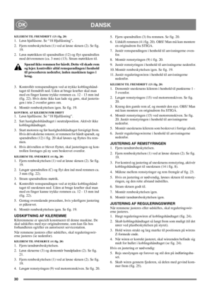 Page 3030
DANSKDK
KILEREM TIL FREMDRIFT (13 i fig. 20)
1.  Løsn hjullåsene. Se “18 Hjullåsning”.
2. Fjern rembeskyttelsen (1) ved at løsne skruen (2). Se fig. 
19.
2. Løsn møtrikken til spændrullen (12) og flyt spændrullen 
mod drivremmen (ca. 3 mm) (13). Stram møtrikken til.
Spænd ikke remmen for hårdt. Dette vil skade rem 
og lejer. kontrollér altid remspændingen i henhold 
til proceduren nedenfor, inden maskinen tages i 
brug.
3. Kontrollér remspændingen ved at trykke koblingshånd-
taget til fremdrift ned....