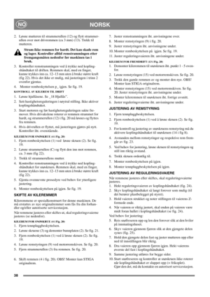 Page 3838
NORSKNO
2. Løsne mutteren til strammerullen (12) og flytt strammer-
ullen over mot drivremmen (ca 3 mm) (13). Trekk til 
mutteren.
Stram ikke remmen for hardt. Det kan skade rem 
og lager. Kontroller alltid remstrammingen etter 
fremgangsmåten nedenfor før maskinen tas i 
bruk.
3. Kontroller remstrammingen ved å trykke ned kopling-
shåndtaket til driften. Remmen skal, med en finger, 
kunne trykkes inn ca. 12–13 mm uten å bruke større kraft 
(fig 22). Hvis det ikke er mulig, må justeringen i trinn 2...