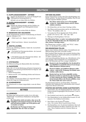 Page 4343
DEUTSCHDE
13. KUPPLUNGSHANDGRIFF - ANTRIEB
Kuppelt den Radantrieb ein, wenn der Handgriff zum 
Führungsholm heruntergedrückt ist.
Befindet sich am linken Rohr des Holmes.
14. KUPPLUNGSHANDGRIFF - SCHNEE-
SCHRAUBE
Kuppelt die Schneeschraube und das Gebläse ein, 
wenn der Handgriff zum Führungsholm herunt-
ergedrückt ist. 
Befindet sich am rechten Rohr des Holmes.
15. BEDIENUNG DES ABLENKERS
An die Schalterblende montierte Fernbedienung zur Einstel-
lung des Ablenkers (19). 
1. Hebel nach vorn - längere...