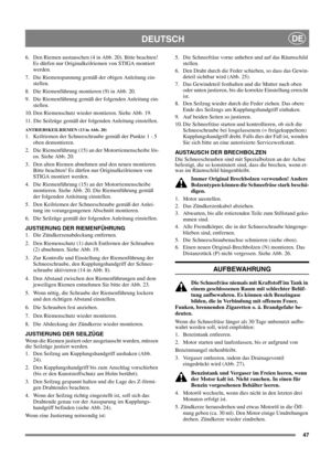 Page 4747
DEUTSCHDE
6.  Den Riemen austauschen (4 in Abb. 20). Bitte beachten! 
Es dürfen nur Originalkeilriemen von STIGA montiert 
werden.
7.  Die Riemenspannung gemäß der obigen Anleitung ein-
stellen.
8.  Die Riemenführung montieren (9) in Abb. 20.
9.  Die Riemenführung gemäß der folgenden Anleitung ein-
stellen.
10. Den Riemenschutz wieder montieren. Siehe Abb. 19.
11. Die Seilzüge gemäß der folgenden Anleitung einstellen.
ANTRIEBSKEILRIEMEN (13 in Abb. 20)
1.  Keilriemen der Schneeschraube gemäß der...