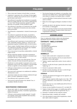 Page 5959
ITALIANOIT
 Non avviare mai il motore in locali chiusi, se non per 
 trasportare lo spazzaneve da e nel luogo di rimessaggio. 
In tal caso, verificare che la porta di accesso sia aperta. I 
gas di scarico sono tossici. 
 Non utilizzare la macchina trasversalmente su un pendio. 
Muoversi sempre dall’alto verso il basso, quindi dal bas-
so verso l’alto. Prestare attenzione quando si cambia 
direzione su un pendio. Evitare pendenze ripide.
 Non utilizzare la macchina se le protezioni sono insuffi-...