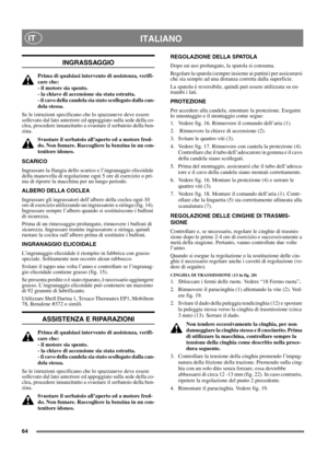 Page 6464
ITALIANOIT
INGRASSAGGIO
Prima di qualsiasi intervento di assistenza, verifi-
care che: 
- il motore sia spento. 
- la chiave di accensione sia stata estratta. 
- il cavo della candela sia stato scollegato dalla can-
dela stessa.
Se le istruzioni specificano che lo spazzaneve deve essere 
sollevato dal lato anteriore ed appoggiato sulla sede della co-
clea, procedere innanzitutto a svuotare il serbatoio della ben-
zina.
Svuotare il serbatoio all’aperto ed a motore fred-
do. Non fumare. Raccogliere la...