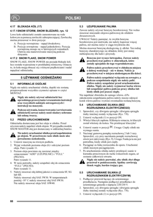 Page 1068
POLSKIPL
4.17 BLOKADA KÓŁ (17)
4.17.1 SNOW STORM, SNOW BLIZZARD, rys. 12
Lewe koło odśnieżarki zostało zamontowane na wale 
kołowym za pomocą zawleczki zabezpieczającej. Zawleczkę 
można przesuwać w dwie pozycje: 
A. Pozycja wewnętrzna – napęd dwukołowy.
B. Pozycja zewnętrzna – napęd jednokołowy. Pozycję 
zewnętrzną stosuje się w łatwiejszych warunkach. 
Ułatwia ona manewrowanie maszyną podczas 
skręcania.
4.17.2 SNOW FLAKE, SNOW POWER
SNOW FLAKE, SNOW POWER nie posiada blokady kół, 
lecz została...