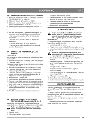 Page 1499
 SLOVENSKOSL
8.6.1 Zamenjajte frikcijsko kolo (FLAKE, POWER)
1.  Razstavite diferencial v skladu z “Zamenjajte diferencial 
(FLAKE, POWER)” pе sidan 101.
2.  Odstranite obe okovji ležaja (16 na sl. 20).
3.  Odstranite os in obe okovji ležaja. Bodite pozorni na 
položaj obeh podložk (17 na sl. 26) .
4.  Zamenjajte frikcijsko kolo na njegovem pestu (sl. 27).
5.  Vse dele sestavite nazaj v obratnem vrstnem redu. Pri 
ponovnem sestavljanju bodite pozorni na naslednje:
- Preverite, ali so podložke (17 na...