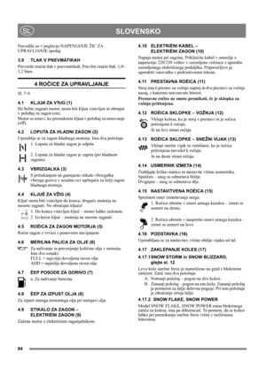 Page 994
 SLOVENSKOSL
Navodila so v poglavju NAPENJANJE ŽIC ZA 
UPRAVLJANJE spodaj.
3.9 TLAK V PNEVMATIKAH
Preverite zračni tlak v pnevmatikah. Pravilni zračni tlak: 1,0–
1,2 bara.
4 ROČICE ZA UPRAVLJANJE
Sl. 7-9.
4.1 KLJUИ ZA VЋIG (1)
Иe ћelite zagnati motor, mora biti kljuи vstavljen in obrnjen 
v poloћaj za zagon (on).
Motor se ustavi, ko premaknete kljuи v poloћaj za mirovanje 
(off).
4.2 LOPUTA ZA HLADNI ZAGON (2)
Uporablja se za zagon hladnega motorja: Ima dva položaja:
1. Loputa za hladni zagon je...