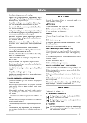 Page 2121
DANSKDK
åben. Udstødningsgasserne er livsfarlige.
 Kør aldrig på tværs af en skråning. Kør oppefra og ned og
nedefra og op. Vær forsigtig, når De skifter retning på en
skråning. Undgå stejle skråninger.
 Brug aldrig sneslyngen med mangelfuld afskærmning,
eller uden at sikkerhedsanordningerne er på plads.
 Eksisterende sikkerhedsanordninger må ikke frakobles
eller sætte ud af funktion.
 Foretag ikke ændringer i motorens regulatorindstillinger
og speed ikke motoren op. Risikoen for skader øges, når...