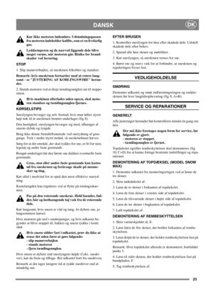 Page 2323
DANSKDK
Kør ikke motoren indendørs. Udstødningsgassen
fra motoren indeholder kulilte, som er en livsfarlig
gas.
Lyddæmperen og de nærved liggende dele blive
meget varme, når motoren går. Risiko for brand-
skader ved berøring.
STOP
1. Slip manøvrebøjlen, så sneskruen frikobles og standser.
Bemærk: hvis sneskruen fortsætter med at rotere lang-
somt - se JUSTERING AF KOBLINGSWIRE herun-
der.
2. Stands motoren ved at dreje tændingsnøglen om til stoppo-
sition.
Hvis maskinen efterlades uden opsyn, skal...
