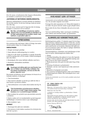 Page 2525
DANSKDK
Hvis De mener, at karburatoren ikke fungerer tilfredsstillen-
de, kontaktes et autoriseret serviceværksted.
JUSTERING AF MOTORENS OMDREJNINGSTAL
Motorens omdrejningstal er korrekt indstillet fra fabrikken.
Det må ikke justeres, da det kan forårsage skade på menne-
sker eller ting.
Hvis De mener, motoren går for langsomt eller for hurtigt,
kontaktes et autoriseret serviceværksted.
Rør ikke ved indstillingen af motorens omdrej-
ningstal. Det er korrekt indstillet fra fabrikken. Et
for højt...