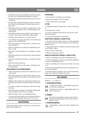 Page 2727
NORSKNO
 Bruk aldri snøfreseren med dårlige beskyttelsesanordnin-
ger eller uten at sikkerhetsanordningene er på plass.
 Sikkerhetsanordninger må ikke kobles bort eller settes ut
av funksjon.
 Forandre ikke regulatorinnstillinger og ikke rus motoren.
Det er fare for personskader når motoren kjøres på for
høyt turtall.
 Bruk aldri snøfreseren i nærheten av gjerder, biler, vindu-
er, skråninger og lignende uten at snøutkastskjermen er
riktig innstilt.
 Hold alltid barn borte fra det området som...