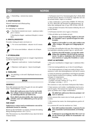 Page 2828
NORSKNO
2. Startstilling - motoren kan startes.
4. STARTHÅNDTAK
Manuell snørestart med tilbakespoling.
5. STYREBØYLE
For innkopling av snøskruen:
1. Styrebøylen inntrykt mot styret - snøskruen innko-
plet (= roterer).
2. Styrebøylen sluppet - snøskruen frikoplet (= roterer
ikke).
6. INNSTILLINGSSVEIV
Forandrer retning på snøen som kastes ut.
1. Vri veiven med klokken - utkastet vris til venstre.
2. Vri veiven mot klokken - utkastet vris til høyre.
7. STYRESKJERM
Regulerer hvor langt snøen kastes ut....