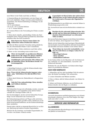 Page 3535
DEUTSCHDE
mem Motor ist der Choke nach links zu führen).
4. Gummiwölbung des Initialzünders mit dem Finger auf
dem Loch eindrücken. Finger zwischen jedem Eindrücken
wegnehmen. Die Druckwiederholung ist abhängig von der
Temperatur:
>10 °C nicht drücken
+10 °C bis -10 °C zweimal drücken
< -10 °C viermal drücken
Bei warmem Motor ist die Verwendung des Chokes zu unter-
lassen.
5. Motor durch schnelles, gleichmäßiges Ziehen das Start-
handgriffs starten. Wenn der Motor gezündet hat, Startschnur
aufspulen...