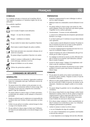 Page 3939
FRANÇAISFR
SYMBOLES
Les symboles suivants se trouvent sur la machine afin de
vous rappeler la prudence et l’attention exigées lors de son
utilisation.
Cessymbolessignifient:
Avertissement.
Lire le mode d’emploi avant utilisation.
Danger - vis sans fin en rotation.
Danger - ventilateur en rotation.
Ne pas mettre les mains dans la goulotte d’éjection.
Tenir mains et pieds éloignés des pièces mobiles.
Tenir toute personne non concernée à distance de sé-
curité de la machine.
Ne jamais diriger la goulotte...