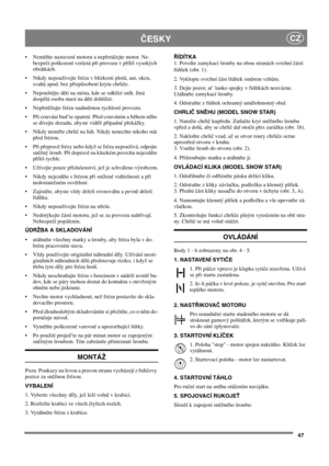 Page 4747
ČESKYCZ
Neměňte nastavenímotoru a nepřetáčejte motor. Ne-
bezpečípoškozenívzrůstápři provozu v přílišvysokých
obrátkách.
Nikdy nepoužívejte frézu v blízkosti plotů, aut, oken,
svahůapod. bez přizpůsobeníkrytu chrliče.
Nepouštějte děti na místa,kdeseodklízísníh. Jiná
dospěláosoba musína děti dohlížet.
Nepřetěžujte frézu nadměrnou rychlostíprovozu.
Při couváníbud’te opatrní.Před couvánímaběhem něho
se dívejte dozadu, abyste viděli případnépřekážky.
Nikdy nemiřte chrlična lidi. Nikdy nenechte...