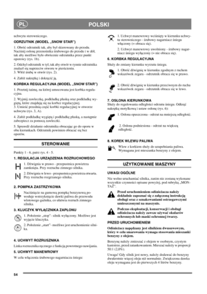 Page 5454
POLSKIPL
uchwytu sterowniczego.
ODRZUTNIK (MODEL„SNOW STAR”)
1. Obróćodrzutnik tak, aby by skierowany do przodu.
Naciśnij osonęprzenośnikaśrubowego do przodu i w dó,
tak aby możliwe byo obrócenie odrzutnika przez punkt
oporowy (rys. 1b).
2. Odchyl odrzutnik w ty, tak aby otwór w rynnie odrzutnika
znalaz sięnaprzeciw otworu w pierścieniu.
3. Wóżśrubęw otwór (rys. 2).
4. Zaóżnakrętkęi dokręcićją.
KORBKA REGULACYJNA (MODEL„SNOW STAR”)
1. Przetnij taśmę, na której umocowana jest korbka regula-
cyjna.
2....