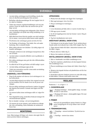 Page 77
SVENSKASE
 Använd aldrig snöslungan med bristfälliga skydd eller
utan att säkerhetsanordningarna finns på plats.
 Befintliga säkerhetsanordningar får inte kopplas bort el-
ler sättas ur funktion.
 Ändra inte motorns regulatorinställningar och rusa inte
motorn. Faran för skador ökar när motorn körs på för
högt varvtal.
 Använd aldrig snöslungan nära inhägnader, bilar, fönster-
rutor, sluttningar och dylikt utan riktig inställning av ut-
kastskärmen.
 Håll alltid barn borta från det område som skall...