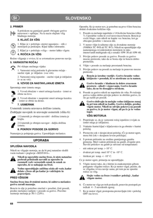 Page 6868
SLOVENSKOSI
2. PRIMER
S pritiskom na gumijasti gumb vbrizgate gorivo
naravnost v uplinjac. Na ta nacin olajšate vžig
hladnega motorja.
3. KLJUČZA VŽIG
1. Kljuc je v položaju»motor ugasnjen«- stik z
motorjem je prekinjen. Ključlahko odstranite.
2. Ključje v položaju»vžig«- motor lahko vžgete.
4. ROČICAZAVŽIG
Ročno vžiganje z vrvico, ki se avtomaticno ponovno navije.
5. VARNOSTNI ROČAJ
Pri vklopu snežnega vijaka:
1. Varnostni ročaj potisnite h glavnemu ročaju -
snežni vijak je vključen (=se vrti).
2....