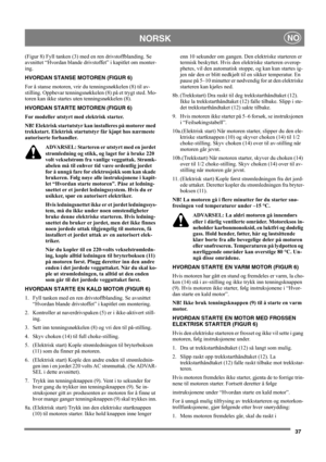 Page 3737
NORSKNO
(Figur 8) Fyll tanken (3) med en ren drivstoffblanding. Se 
avsnittet “Hvordan blande drivstoffet” i kapitlet om monter-
ing.
HVORDAN STANSE MOTOREN (FIGUR 6)
For å stanse motoren, vrir du tenningsnøkkelen (8) til av-
stilling. Oppbevar tenningsnøkkelen (8) på et trygt sted. Mo-
toren kan ikke startes uten tenningsnøkkelen (8).
HVORDAN STARTE MOTOREN (FIGUR 6)
For modeller utstyrt med elektrisk starter.
NB! Elektrisk startutstyr kan installeres på motorer med 
trekkstart. Elektrisk startutstyr...