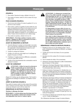 Page 5757
FRANÇAISFR
(FIGURE 6)
1. Pour arrêter l’éjection de neige, relâcher le levier (5).
2. Pour arrêter le moteur, mettre la clé de contact (8) en po-
sition Arrêt.
POUR AVANCER (FIGURE 8)
1. Tirer le levier de la fraise (5) contre le guidon (2). La vis 
sans fin se met à tourner.
2. Pour avancer, soulever le guidon (2) pour mettre les cou-
teaux en caoutchouc de la fraise (1) en contact avec le sol. 
Maintenir fermement le guidon (2) au moment où le 
chasse-neige se met en mouvement. Pour diriger le...