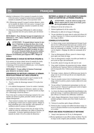 Page 5858
FRANÇAISFR
relâcher le démarreur (10) et ramener la manette de choke 
(14) à mi-course. Lorsque le moteur tourne normalement, 
remettre la manette de choke (14) en position Arrêt.
10b. (Démarrage manuel) Lorsque le moteur démarre, rame-
ner la manette de choke (14) à mi-course. Lorsque le mo-
teur tourne normalement, remettre la manette de choke 
(14) en position Arrêt.
11. (Démarreur électrique) Débrancher le câble de démar-
rage en premier lieu de la prise murale, puis du bornier 
(11).
REMARQUE :...