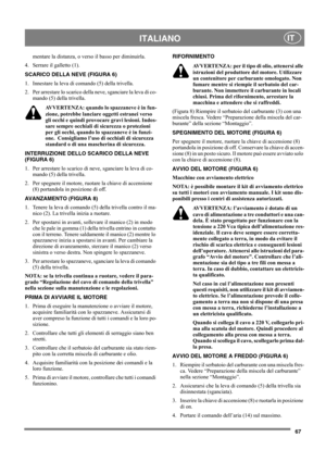 Page 6767
ITALIANOIT
mentare la distanza, o verso il basso per diminuirla.
4. Serrare il galletto (1).
SCARICO DELLA NEVE (FIGURA 6)
1. Innestare la leva di comando (5) della trivella.
2. Per arrestare lo scarico della neve, sganciare la leva di co-
mando (5) della trivella.
AVVERTENZA: quando lo spazzaneve è in fun-
zione, potrebbe lanciare oggetti estranei verso 
gli occhi e quindi provocare gravi lesioni. Indos-
sare sempre occhiali di sicurezza o protezioni 
per gli occhi, quando lo spazzaneve è in funzi-...