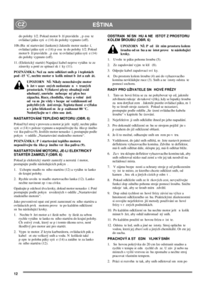 Page 1212
EŠTINACZ
do polohy 1/2. Pokud motor b ží pravideln , p esu te
ovládací páku syti e (14) do polohy vypnuto (off).
10b.(Ru ní startování (lankem)) Jakmile motor nasko í,
ovládací páku syti e (14) p esu te do polohy 1/2. Pokud
motor b ží pravideln , p esu te ovládací páku syti e (14)
do polohy vypnuto (off).
11. (Elektrický startér) Napájecí kabel neprve vytáhn te ze
zásuvky a poté ze spínací sk í ky (11).
POZNÁMKA: Než za nete odklízet sníh p i teplotách
pod -15 °C, nechte motor n kolik minut b žet a...
