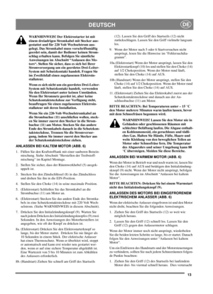 Page 1313
DEUTSCHDE
WARNHINWEIS! Der Elektrostarter ist mit
einem dreiadrigen Stromkabel mit Stecker aus-
gestattet und für 220 Volt Wechselstrom aus-
gelegt. Das Stromkabel muss vorschriftsmäßig
geerdet sein, damit der Bediener keinen Strom-
schlag erhalten kann. Befolgen Sie sämtliche
Anweisungen im Abschnitt “Anlassen des Mo-
tors“. Stellen Sie sicher, dass es sich bei Ihrer
Stromversorgung um ein geerdetes Drei-Leiter-
System mit Schutzkontakt handelt. Fragen Sie
im Zweifelsfall einen zugelassenen...