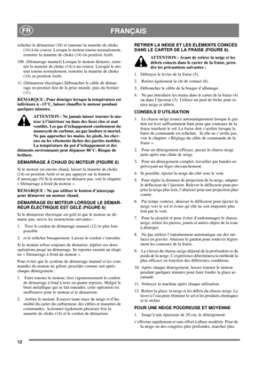 Page 1212
FRANÇAISFR
relâcher le démarreur (10) et ramener la manette de choke
(14) à mi-course. Lorsque le moteur tourne normalement,
remettre la manette de choke (14) en position Arrêt.
10b. (Démarrage manuel) Lorsque le moteur démarre, rame-
ner la manette de choke (14) à mi-course. Lorsque le mo-
teur tourne normalement, remettre la manette de choke
(14) en position Arrêt.
11. (Démarreur électrique) Débrancher le câble de démar-
rage en premier lieu de la prise murale, puis du bornier
(11).
REMARQUE : Pour...