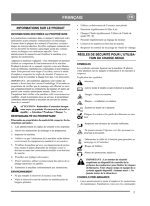 Page 77
FRANÇAISFR
INFORMATIONS SUR LE PRODUIT
INFORMATIONS DESTINÉES AU PROPRIÉTAIRE
Les instructions contenues dans ce manuel s’adressent à des
utilisateurs ayant certaines connaissances en mécanique.
Comme dans la plupart des manuels d’entretien, certaines
étapes ne sont pas décrites. En effet, expliquer comment ser-
rer ou desserrer un boulon à quiconque ayant des connais-
sances techniques est totalement superflu. Lisez
attentivement le manuel avant d’utiliser la machine et re-
spectez les instructions....