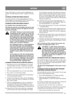 Page 1111
NORSKNO
(Figur 8) Fyll tanken (3) med en ren drivstoffblanding. Se
avsnittet “Hvordan blande drivstoffet” i kapitlet om monter-
ing.
HVORDAN STANSE MOTOREN (FIGUR 6)
For å stanse motoren, vrir du tenningsnøkkelen (8) til av-
stilling. Oppbevar tenningsnøkkelen (8) på et trygt sted. Mo-
toren kan ikke startes uten tenningsnøkkelen (8).
HVORDAN STARTE MOTOREN (FIGUR 6)
For modeller utstyrt med elektrisk starter.
NB! Elektrisk startutstyr kan installeres på motorer med
trekkstart. Elektrisk startutstyr...