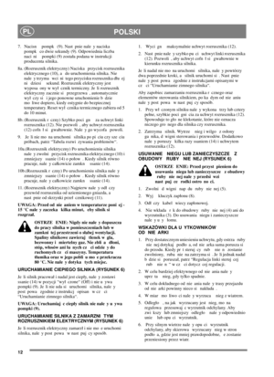 Page 1212
POLSKIPL
7. Nacisn pompk (9). Nast pnie nale y naciska
pompk co dwie sekundy (9). Odpowiednia liczba
naci ni pompki (9) zostaa podana w instrukcji
producenta silnika.
8a. (Rozrusznik elektryczny) Naciska przycisk rozrusznika
elektrycznego (10), a do uruchomienia silnika. Nie
nale y trzyma wci ni tego przycisku rozrusznika du ej
ni dziesi sekund. Rozrusznik elektryczny jest
wyposa ony w wy cznik termiczny. Je li rozrusznik
elektryczny zacznie si przegrzewa , automatycznie
wy czy si i jego ponowne...