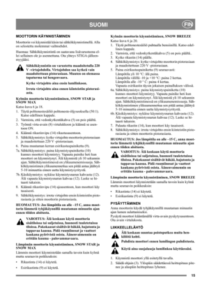 Page 1515
SUOMIFIN
MOOTTORIN KÄYNNISTÄMINEN
Moottorin voi käynnistää käsin tai sähkökäynnistimellä. Alla 
on selostettu molemmat vaihtoehdot.
Huomaa: Sähkökäynnistintä on saatavana lisävarusteena el-
lei sellainen ole jo asennettuna. Ota yhteys STIGA-jälleen-
myyjääsi.
Sähkökäynnistin on varustettu maadoitetulla 220 
V -virtajohdolla. Virtajohdon saa kytkeä vain 
maadoitettuun pistorasiaan. Muuten on olemassa 
tapaturma tai hengenvaara.
Kytke virtajohto aina ensin lumilinkoon.
Irrota virtajohto aina ennen...