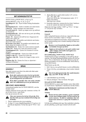 Page 2626
NORSKNO
BETJENINGSUTSTYR
SNOW STAR og SNOW MAX, se fig 6 og 18.
SNOW BREEZE, se fig. 19, 20, 21 og 22.
Innstillingsveiv  (2) – Styrer hvilken retning fresekanalen 
peker.
Retningsskjerm (3) – Endrer avstanden som snøen kastes.
Utkast (4) – Endrer retningen som snøen kastes.
Naverdrivspak (5) – Starter og stopper naver og snøfreser-
ens fremdriver.
Tenningsnøkkel (8) – Må være satt inn og satt i på-stilling 
for at motoren skal starte.
Primer  (9) – Sprøyter drivstoff rett inn i forgasseren for...