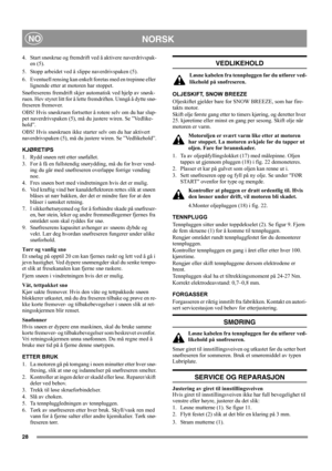 Page 2828
NORSKNO
4. Start snøskrue og fremdrift ved å aktivere naverdrivspak-
en (5).
5. Stopp arbeidet ved å slippe naverdrivspaken (5).
6. Eventuell rensing kan enkelt foretas med en trepinne eller 
lignende etter at motoren har stoppet.
Snøfreserens fremdrift skjer automatisk ved hjelp av snøsk-
ruen. Hev styret litt for å lette fremdriften. Unngå å dytte snø-
freseren fremover.
OBS! Hvis snøskruen fortsetter å rotere selv om du har slup-
pet naverdrivspaken (5), må du justere wiren. Se ”Vedlike-
hold”....